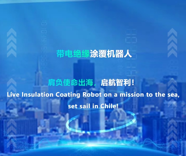 帶電絕緣涂覆機(jī)器人肩負(fù)使命出海，啟航智利！