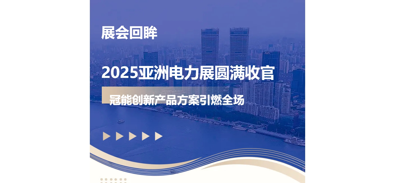 展會回眸 | 2025亞洲電力展圓滿收官，冠能創(chuàng)新產(chǎn)品方案引燃全場
