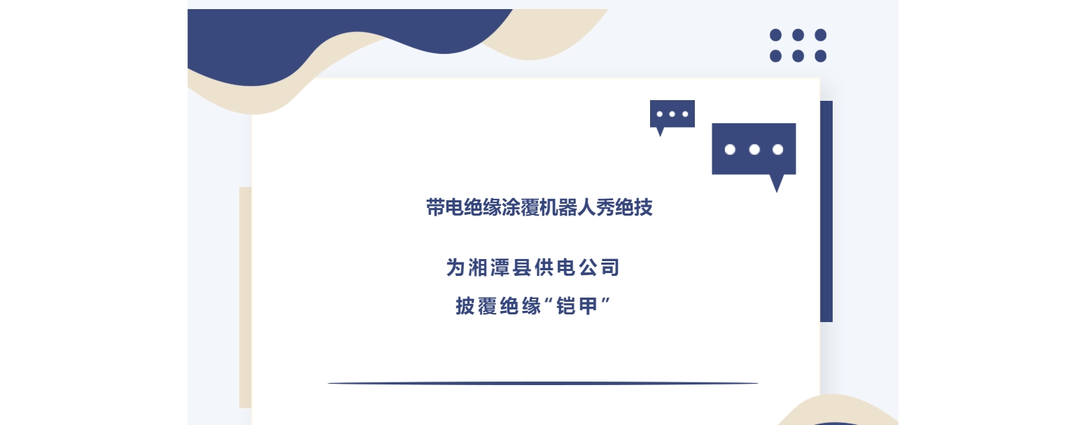 帶電絕緣涂覆機(jī)器人秀絕技，為湘潭縣供電公司披覆絕緣“鎧甲”